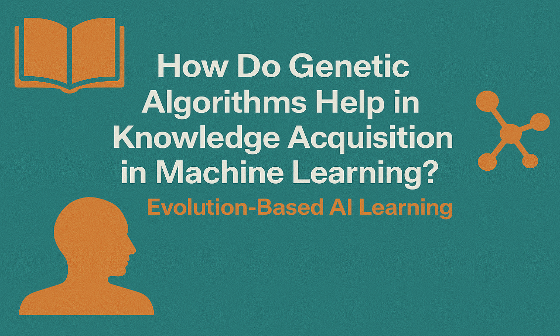 How Do Genetic Algorithms Help in Knowledge Acquisition in Machine Learning? | Evolution-Based AI Learning
